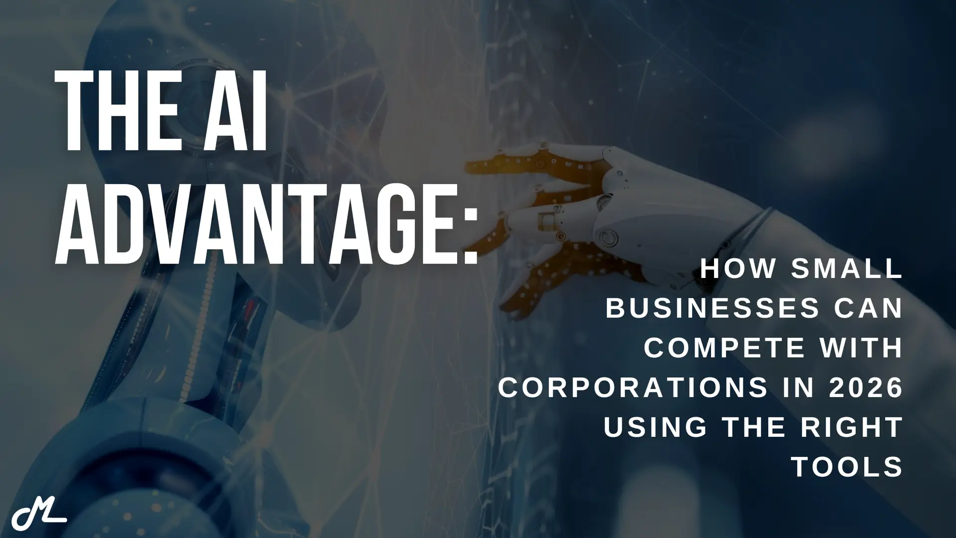 Hero image showing a humanoid robot and a robotic hand reaching toward each other against a futuristic, networked background. Large text reads ‘The AI Advantage,’ with smaller text stating ‘How small businesses can compete with corporations in 2026 using the right tools.